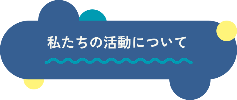 私たちの活動について