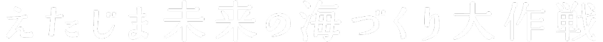 えたじま未来の海づくり大作戦